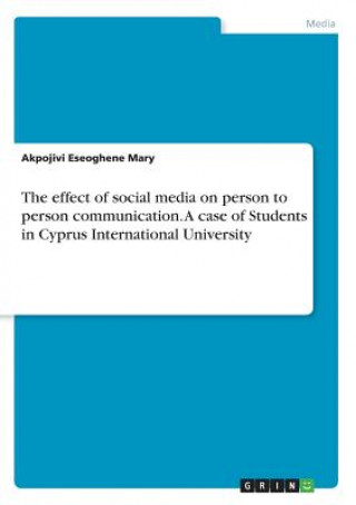 Kniha effect of social media on person to person communication. A case of Students in Cyprus International University Akpojivi Eseoghene Mary