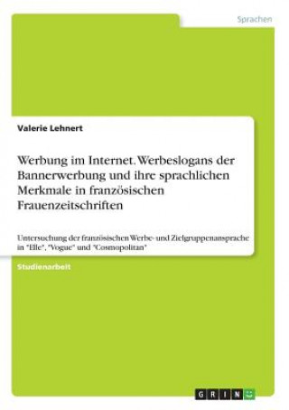 Książka Werbung im Internet. Werbeslogans der Bannerwerbung und ihre sprachlichen Merkmale in französischen Frauenzeitschriften Valerie Lehnert