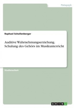 Könyv Auditive Wahrnehmungserziehung. Schulung des Gehoers im Musikunterricht Raphael Schollenberger