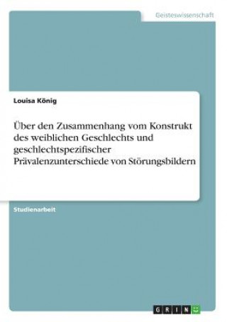 Kniha UEber den Zusammenhang vom Konstrukt des weiblichen Geschlechts und geschlechtspezifischer Pravalenzunterschiede von Stoerungsbildern Louisa Konig