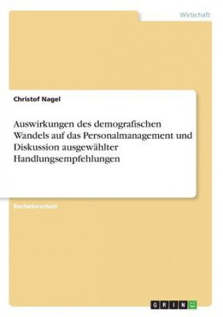 Kniha Auswirkungen des demografischen Wandels auf das Personalmanagement und Diskussion ausgewahlter Handlungsempfehlungen Christof Nagel