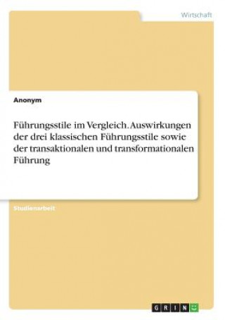 Kniha Führungsstile im Vergleich. Auswirkungen der drei klassischen Führungsstile sowie der transaktionalen und transformationalen Führung Anonym