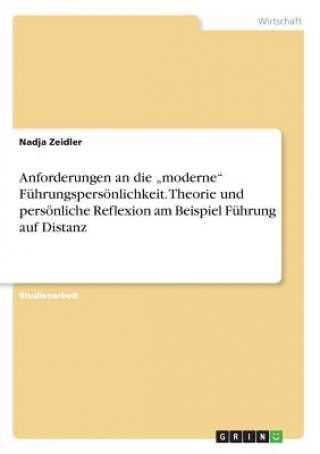 Książka Anforderungen an die "moderne" Führungspersönlichkeit. Theorie und persönliche Reflexion am Beispiel Führung auf Distanz Nadja Zeidler