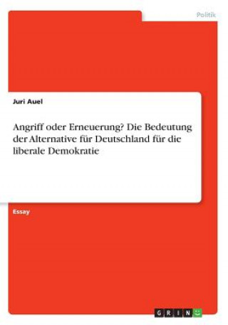 Kniha Angriff oder Erneuerung? Die Bedeutung der Alternative fur Deutschland fur die liberale Demokratie Juri Auel