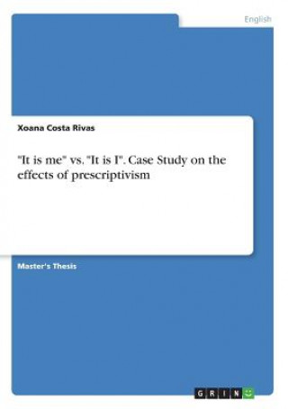 Book "It is me" vs. "It is I". Case Study on the effects of prescriptivism Xoana Costa Rivas