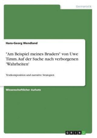 Könyv Am Beispiel meines Bruders von Uwe Timm. Auf der Suche nach verborgenen 'Wahrheiten' Hans-Georg Wendland