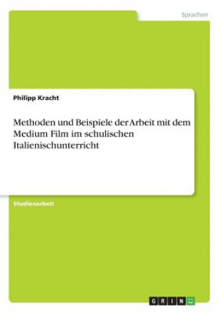 Knjiga Methoden und Beispiele der Arbeit mit dem Medium Film im schulischen Italienischunterricht Philipp Kracht