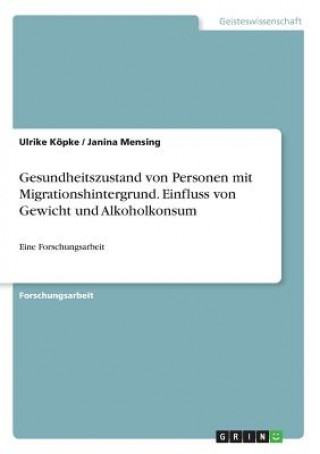 Książka Gesundheitszustand von Personen mit Migrationshintergrund. Einfluss von Gewicht und Alkoholkonsum Ulrike Köpke