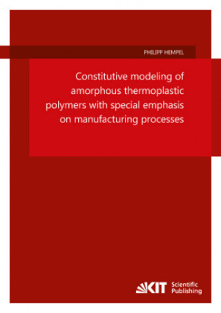 Knjiga Constitutive modeling of amorphous thermoplastic polymers with special emphasis on manufacturing processes Philipp Hempel