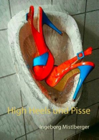 Kniha High Heels und Pisse Ingeborg Mistlberger