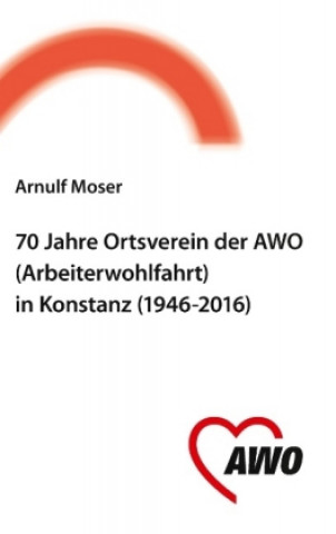 Kniha 70 Jahre Ortsverein der AWO (Arbeiterwohlfahrt) in Konstanz Arnulf Moser