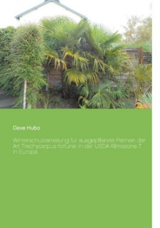 Książka Winterschutzanleitung für ausgepflanzte Palmen der Art Trachycarpus fortunei in der USDA Klimazone 7 in Europa Dave Hubo