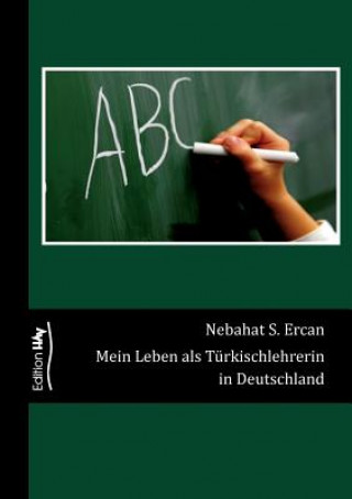 Kniha Mein Leben als Turkischlehrerin in Deutschland Nebahat S. Ercan
