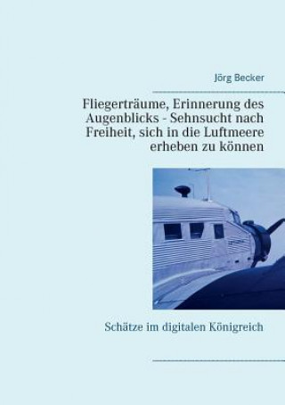 Buch Fliegertraume, Erinnerung des Augenblicks - Sehnsucht nach Freiheit, sich in die Luftmeere erheben zu koennen Jörg Becker