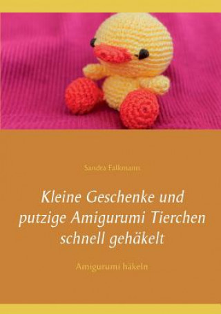 Könyv Kleine Geschenke und putzige Amigurumi Tierchen schnell gehakelt Sandra Falkmann