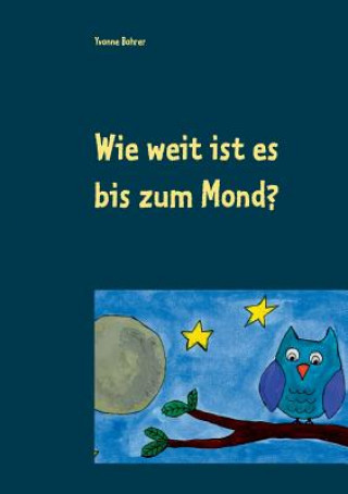 Kniha Wie weit ist es bis zum Mond? Yvonne Bohrer