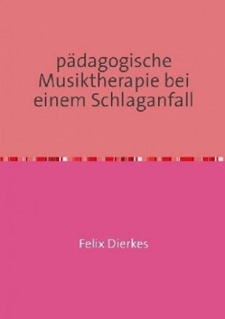 Kniha pädagogische Musiktherapie bei einem Schlaganfall Felix Dierkes