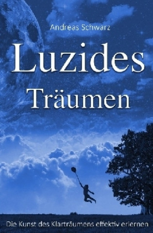 Kniha Luzides Träumen - Die Kunst des Klarträumens effektiv erlernen Andreas Schwarz
