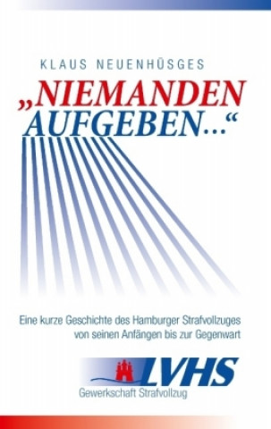 Carte "Niemanden aufgeben ..." - Eine kurze Geschichte des Hamburger Strafvollzuges von seinen Anfängen bis zur Gegenwart Klaus Neuenhüsges