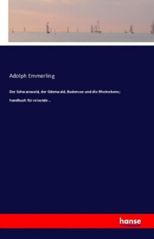 Książka Der Schwarzwald, der Odenwald, Bodensee und die Rheinebene Adolph Emmerling