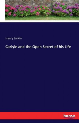 Kniha Carlyle and the Open Secret of his Life Henry Larkin