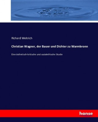 Kniha Christian Wagner, der Bauer und Dichter zu Warmbronn Richard Weltrich