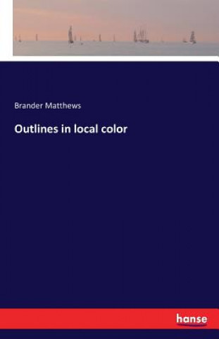Buch Outlines in local color Brander Matthews