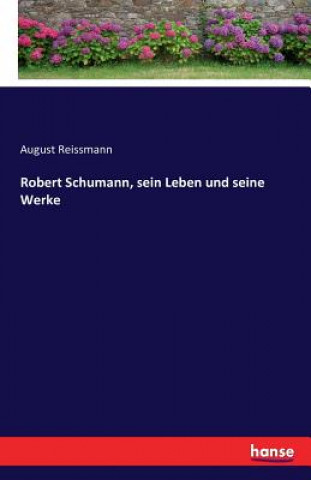 Kniha Robert Schumann, sein Leben und seine Werke August Reissmann