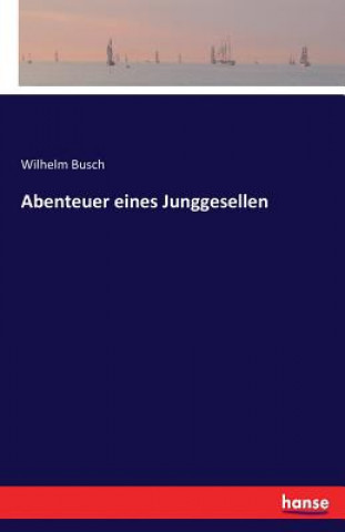 Kniha Abenteuer eines Junggesellen Wilhelm Busch