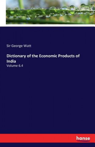 Könyv Dictionary of the Economic Products of India Sir George Watt