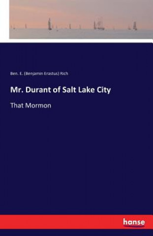 Könyv Mr. Durant of Salt Lake City Ben E (Benjamin Erastus) Rich