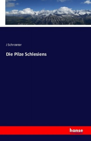 Kniha Die Pilze Schlesiens J. Schroeter