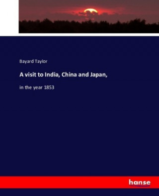 Kniha A visit to India, China and Japan, Bayard Taylor