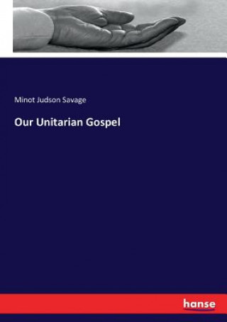 Book Our Unitarian Gospel Savage Minot Judson Savage