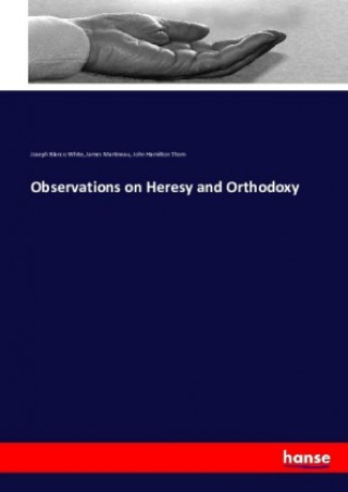 Livre Observations on Heresy and Orthodoxy White Joseph Blanco White