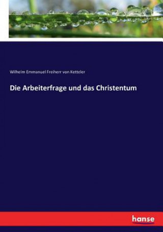 Książka Arbeiterfrage und das Christentum Freiherr von Ketteler Wilhelm Emmanuel Freiherr von Ketteler