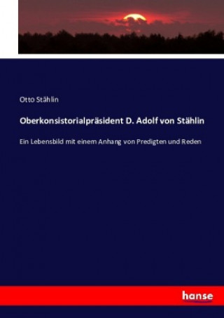 Könyv Oberkonsistorialpräsident D. Adolf von Stählin Otto Stählin