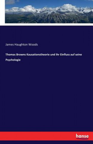 Carte Thomas Browns Kausationstheorie und ihr Einfluss auf seine Psychologie James Haughton Woods
