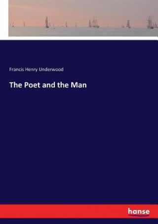 Kniha Poet and the Man Francis Henry Underwood