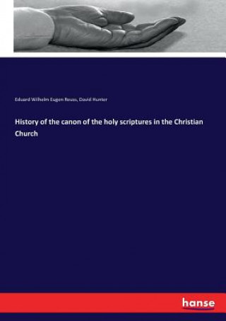 Libro History of the canon of the holy scriptures in the Christian Church Eduard Wilhelm Eugen Reuss