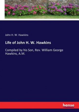 Könyv Life of John H. W. Hawkins John H. W. Hawkins
