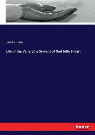 Książka Life of the Venerable Servant of God Julie Billiart Clare James Clare