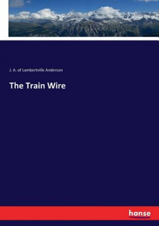 Könyv Train Wire Anderson J. A. of Lambertville Anderson