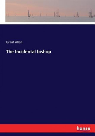 Könyv Incidental bishop Allen Grant Allen