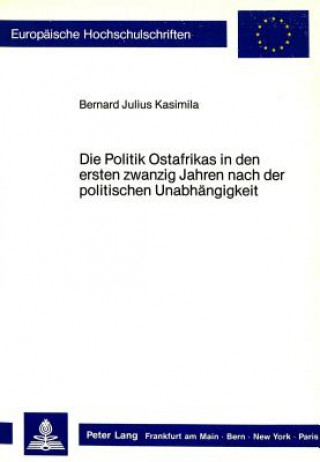 Kniha Die Politik Ostafrikas in den ersten zwanzig Jahren nach der politischen Unabhaengigkeit Bernard Julius Kasimila