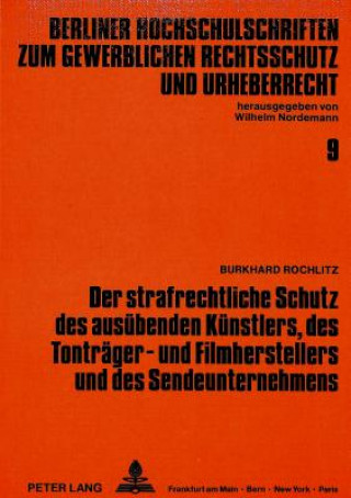 Könyv Der strafrechtliche Schutz des ausuebenden Kuenstlers, des Tontraeger- und Filmherstellers und des Sendeunternehmens Burkhard Rochlitz