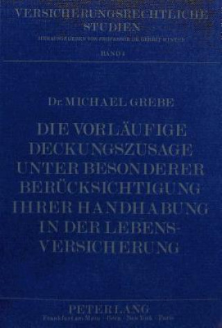 Kniha Die vorlaeufige Deckungszusage unter besonderer Beruecksichtigung ihrer Handhabung in der Lebensversicherung Michael Grebe