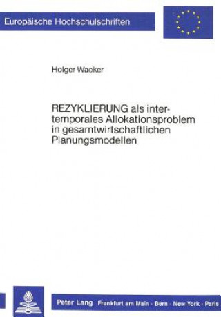 Książka Â«RezyklierungÂ» als intertemporales Allokationsproblem in gesamtwirtschaftlichen Planungsmodellen Holger Wacker