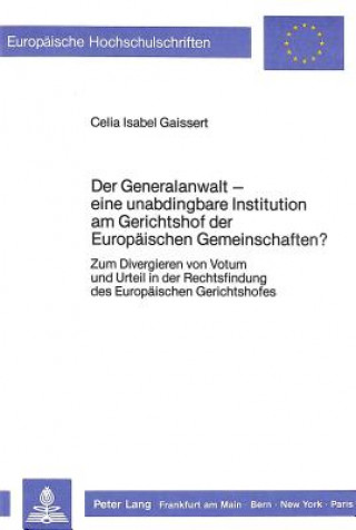 Книга Der Generalanwalt - eine unabdingbare Institution am Gerichtshof der Europaeischen Gemeinschaften? Celia Isabel Gaissert