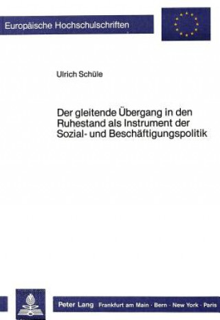Carte Der gleitende Uebergang in den Ruhestand als Instrument der Sozial- und Beschaeftigungspolitik Ulrich Schuele